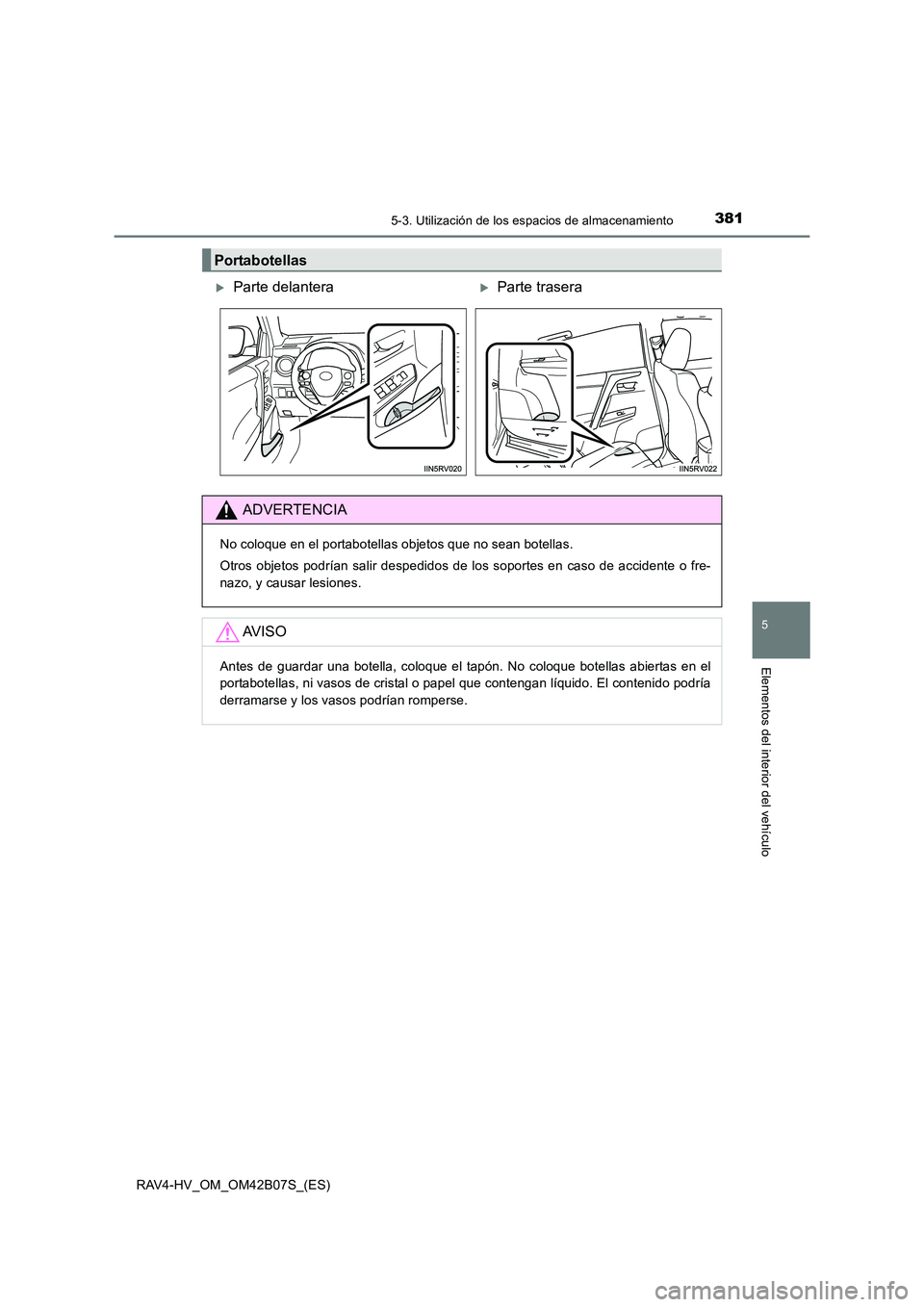 TOYOTA RAV4 HYBRID 2017  Manual del propietario (in Spanish) 3815-3. Utilización de los espacios de almacenamiento
RAV4-HV_OM_OM42B07S_(ES)
5
Elementos del interior del vehículo
Portabotellas
�XParte delantera�XParte trasera
ADVERTENCIA
No coloque en el porta