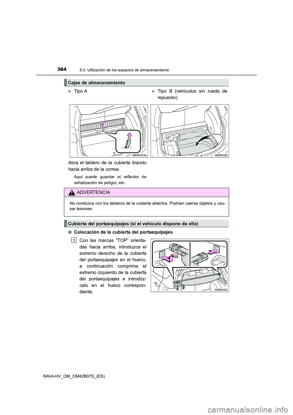 TOYOTA RAV4 HYBRID 2017  Manual del propietario (in Spanish) 384
RAV4-HV_OM_OM42B07S_(ES)
5-3. Utilización de los espacios de almacenamiento
■Colocación de la cubierta del portaequipajesCon las marcas “TOP” orienta-
das hacia arriba, introduzca el
extre