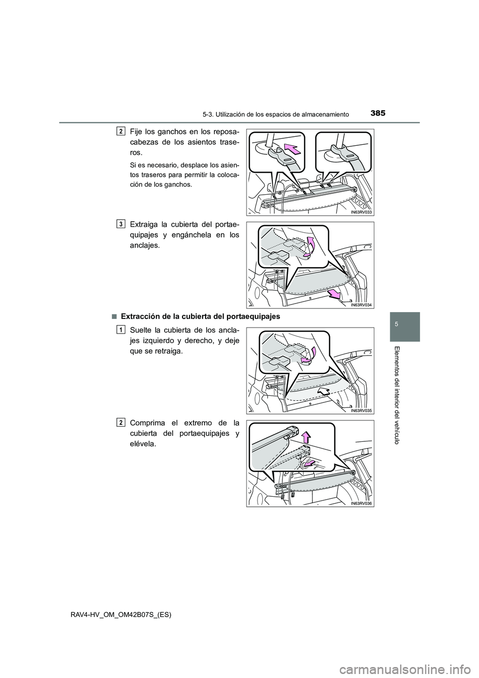 TOYOTA RAV4 HYBRID 2017  Manual del propietario (in Spanish) 3855-3. Utilización de los espacios de almacenamiento
RAV4-HV_OM_OM42B07S_(ES)
5
Elementos del interior del vehículo
Fije los ganchos en los reposa-
cabezas de los asientos trase-
ros.
Si es necesar
