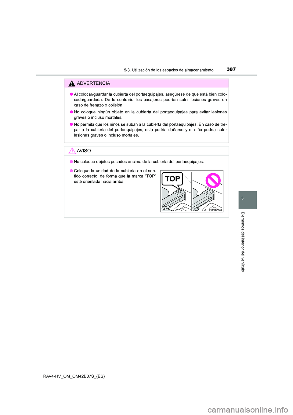 TOYOTA RAV4 HYBRID 2017  Manual del propietario (in Spanish) 3875-3. Utilización de los espacios de almacenamiento
RAV4-HV_OM_OM42B07S_(ES)
5
Elementos del interior del vehículo
ADVERTENCIA
●Al colocar/guardar la cubierta del portaequipajes, asegúrese de q