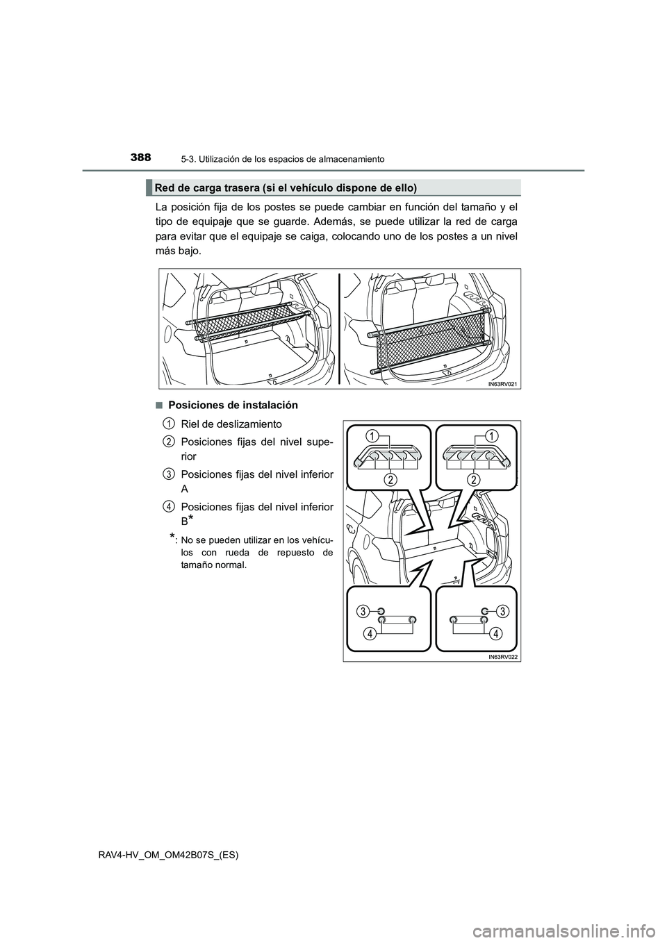 TOYOTA RAV4 HYBRID 2017  Manual del propietario (in Spanish) 388
RAV4-HV_OM_OM42B07S_(ES)
5-3. Utilización de los espacios de almacenamiento
La posición fija de los postes se puede cambiar en función del tamaño y el
tipo de equipaje que se guarde. Además, 