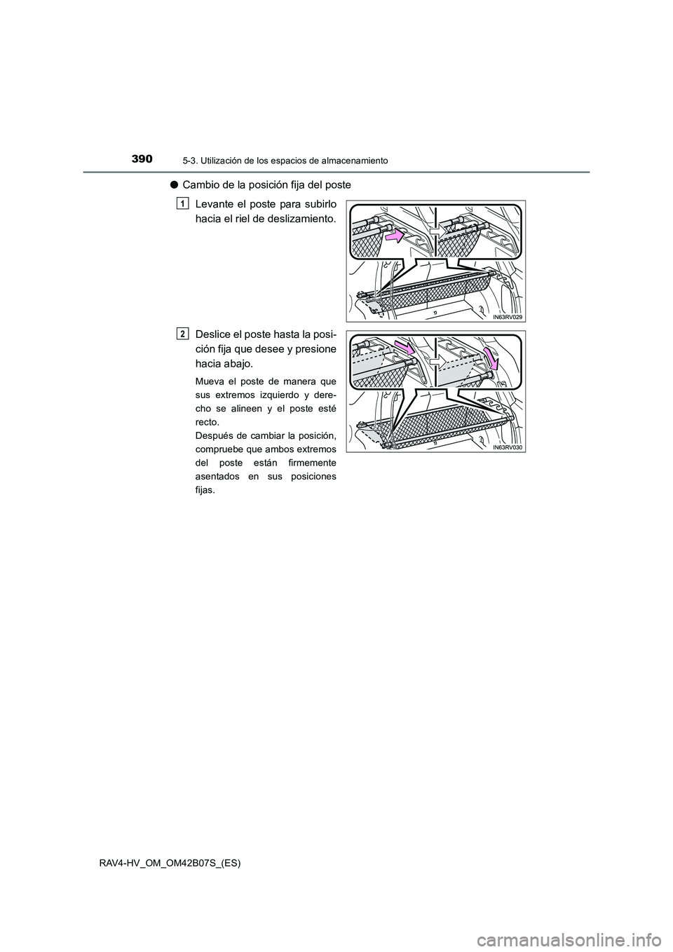 TOYOTA RAV4 HYBRID 2017  Manual del propietario (in Spanish) 390
RAV4-HV_OM_OM42B07S_(ES)
5-3. Utilización de los espacios de almacenamiento
●Cambio de la posición fija del poste
Levante el poste para subirlo
hacia el riel de deslizamiento.
Deslice el poste