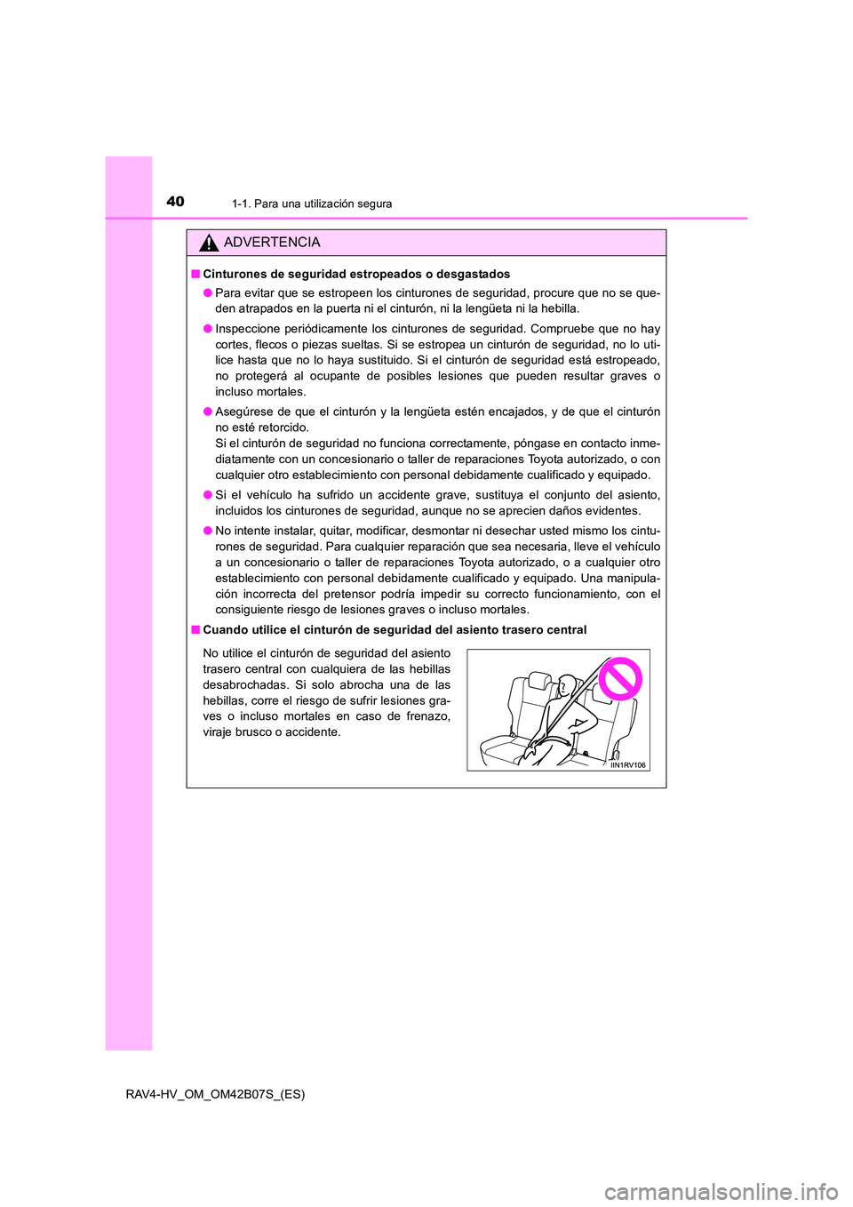 TOYOTA RAV4 HYBRID 2017  Manual del propietario (in Spanish) 401-1. Para una utilización segura
RAV4-HV_OM_OM42B07S_(ES)
ADVERTENCIA
■Cinturones de seguridad estropeados o desgastados
●Para evitar que se estropeen los cinturones de seguridad, procure que n