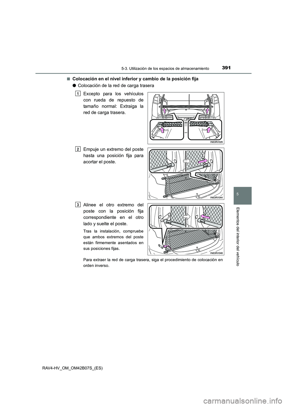 TOYOTA RAV4 HYBRID 2017 Manual del propietario (in Spanish) 3915-3. Utilización de los espacios de almacenamiento
RAV4-HV_OM_OM42B07S_(ES)
5
Elementos del interior del vehículo
■Colocación en el nivel inferior y cambio de la posición fija
●Colocación TOYOTA RAV4 HYBRID 2017 Manual del propietario (in Spanish) 3915-3. Utilización de los espacios de almacenamiento
RAV4-HV_OM_OM42B07S_(ES)
5
Elementos del interior del vehículo
■Colocación en el nivel inferior y cambio de la posición fija
●Colocación