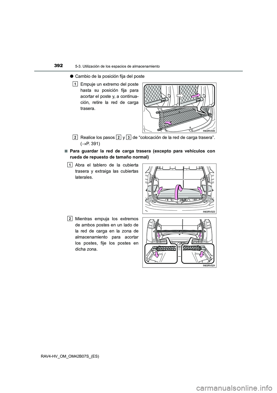 TOYOTA RAV4 HYBRID 2017 Manual del propietario (in Spanish) 392
RAV4-HV_OM_OM42B07S_(ES)
5-3. Utilización de los espacios de almacenamiento
●Cambio de la posición fija del poste
Empuje un extremo del poste
hasta su posición fija para
acortar el poste y, a TOYOTA RAV4 HYBRID 2017 Manual del propietario (in Spanish) 392
RAV4-HV_OM_OM42B07S_(ES)
5-3. Utilización de los espacios de almacenamiento
●Cambio de la posición fija del poste
Empuje un extremo del poste
hasta su posición fija para
acortar el poste y, a
