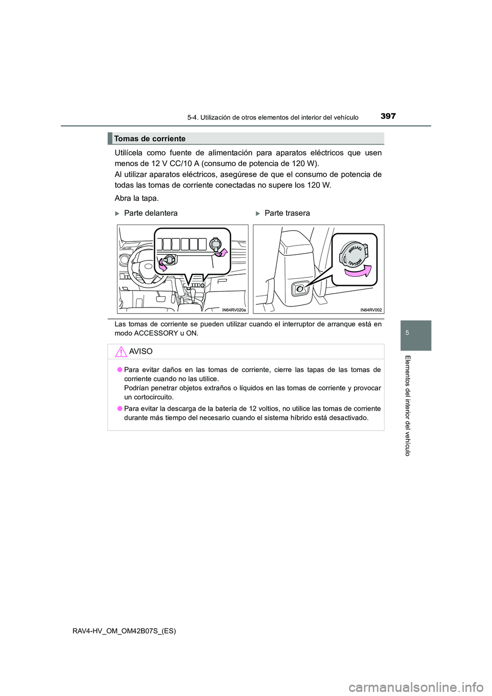 TOYOTA RAV4 HYBRID 2017 Manual del propietario (in Spanish) 3975-4. Utilización de otros elementos del interior del vehículo
RAV4-HV_OM_OM42B07S_(ES)
5
Elementos del interior del vehículo
Utilícela como fuente de alimentación para aparatos eléctricos que TOYOTA RAV4 HYBRID 2017 Manual del propietario (in Spanish) 3975-4. Utilización de otros elementos del interior del vehículo
RAV4-HV_OM_OM42B07S_(ES)
5
Elementos del interior del vehículo
Utilícela como fuente de alimentación para aparatos eléctricos que
