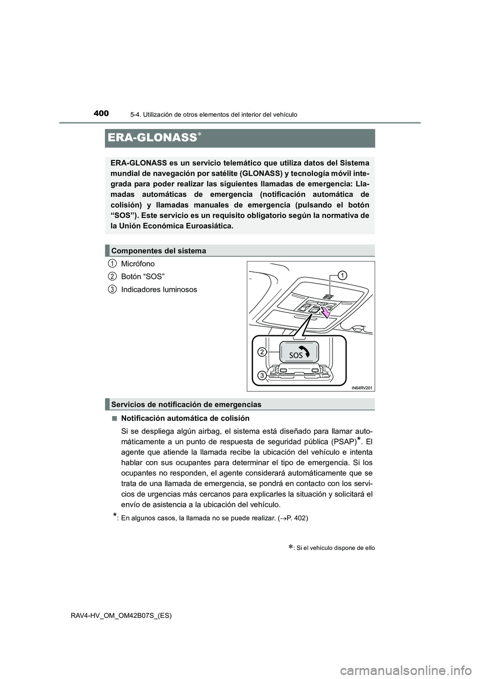 TOYOTA RAV4 HYBRID 2017 Manual del propietario (in Spanish) 4005-4. Utilización de otros elementos del interior del vehículo
RAV4-HV_OM_OM42B07S_(ES)
ERA-GLONASS∗
Micrófono
Botón “SOS”
Indicadores luminosos
■Notificación automática de colisión
S TOYOTA RAV4 HYBRID 2017 Manual del propietario (in Spanish) 4005-4. Utilización de otros elementos del interior del vehículo
RAV4-HV_OM_OM42B07S_(ES)
ERA-GLONASS∗
Micrófono
Botón “SOS”
Indicadores luminosos
■Notificación automática de colisión
S