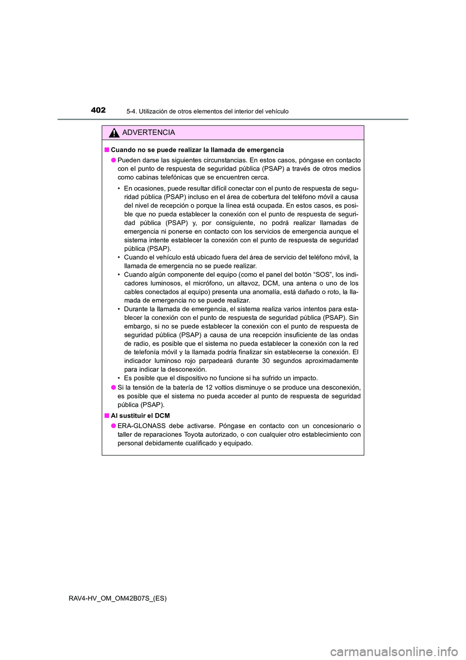 TOYOTA RAV4 HYBRID 2017 Manual del propietario (in Spanish) 4025-4. Utilización de otros elementos del interior del vehículo
RAV4-HV_OM_OM42B07S_(ES)
ADVERTENCIA
■Cuando no se puede realizar la llamada de emergencia
●Pueden darse las siguientes circunsta TOYOTA RAV4 HYBRID 2017 Manual del propietario (in Spanish) 4025-4. Utilización de otros elementos del interior del vehículo
RAV4-HV_OM_OM42B07S_(ES)
ADVERTENCIA
■Cuando no se puede realizar la llamada de emergencia
●Pueden darse las siguientes circunsta