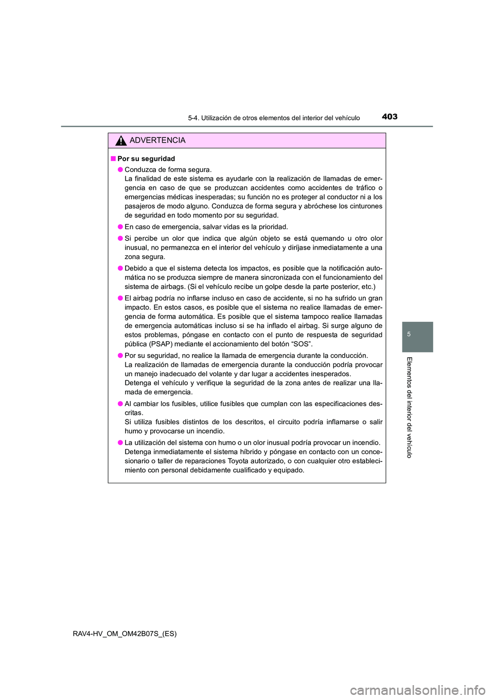 TOYOTA RAV4 HYBRID 2017 Manual del propietario (in Spanish) 4035-4. Utilización de otros elementos del interior del vehículo
RAV4-HV_OM_OM42B07S_(ES)
5
Elementos del interior del vehículo
ADVERTENCIA
■Por su seguridad
●Conduzca de forma segura.
La fina TOYOTA RAV4 HYBRID 2017 Manual del propietario (in Spanish) 4035-4. Utilización de otros elementos del interior del vehículo
RAV4-HV_OM_OM42B07S_(ES)
5
Elementos del interior del vehículo
ADVERTENCIA
■Por su seguridad
●Conduzca de forma segura.
La fina