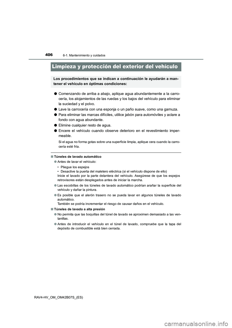 TOYOTA RAV4 HYBRID 2017 Manual del propietario (in Spanish) 4066-1. Mantenimiento y cuidados
RAV4-HV_OM_OM42B07S_(ES)
Limpieza y protección del exterior del vehículo
●Comenzando de arriba a abajo, aplique agua abundantemente a la carro-
cería, los alojami TOYOTA RAV4 HYBRID 2017 Manual del propietario (in Spanish) 4066-1. Mantenimiento y cuidados
RAV4-HV_OM_OM42B07S_(ES)
Limpieza y protección del exterior del vehículo
●Comenzando de arriba a abajo, aplique agua abundantemente a la carro-
cería, los alojami