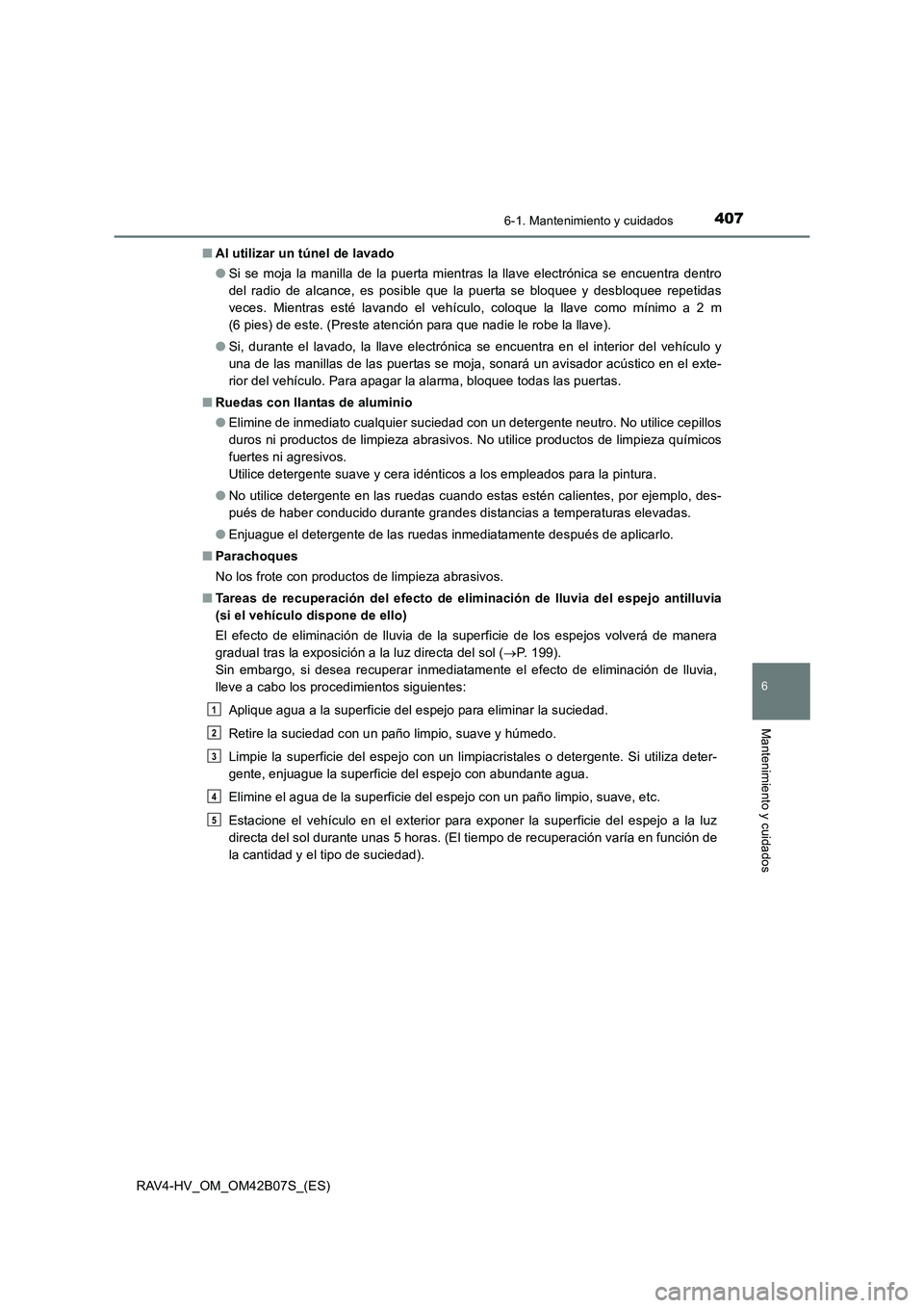 TOYOTA RAV4 HYBRID 2017 Manual del propietario (in Spanish) 4076-1. Mantenimiento y cuidados
RAV4-HV_OM_OM42B07S_(ES)
6
Mantenimiento y cuidados
■Al utilizar un túnel de lavado
●Si se moja la manilla de la puerta mientras la llave electrónica se encuentr TOYOTA RAV4 HYBRID 2017 Manual del propietario (in Spanish) 4076-1. Mantenimiento y cuidados
RAV4-HV_OM_OM42B07S_(ES)
6
Mantenimiento y cuidados
■Al utilizar un túnel de lavado
●Si se moja la manilla de la puerta mientras la llave electrónica se encuentr