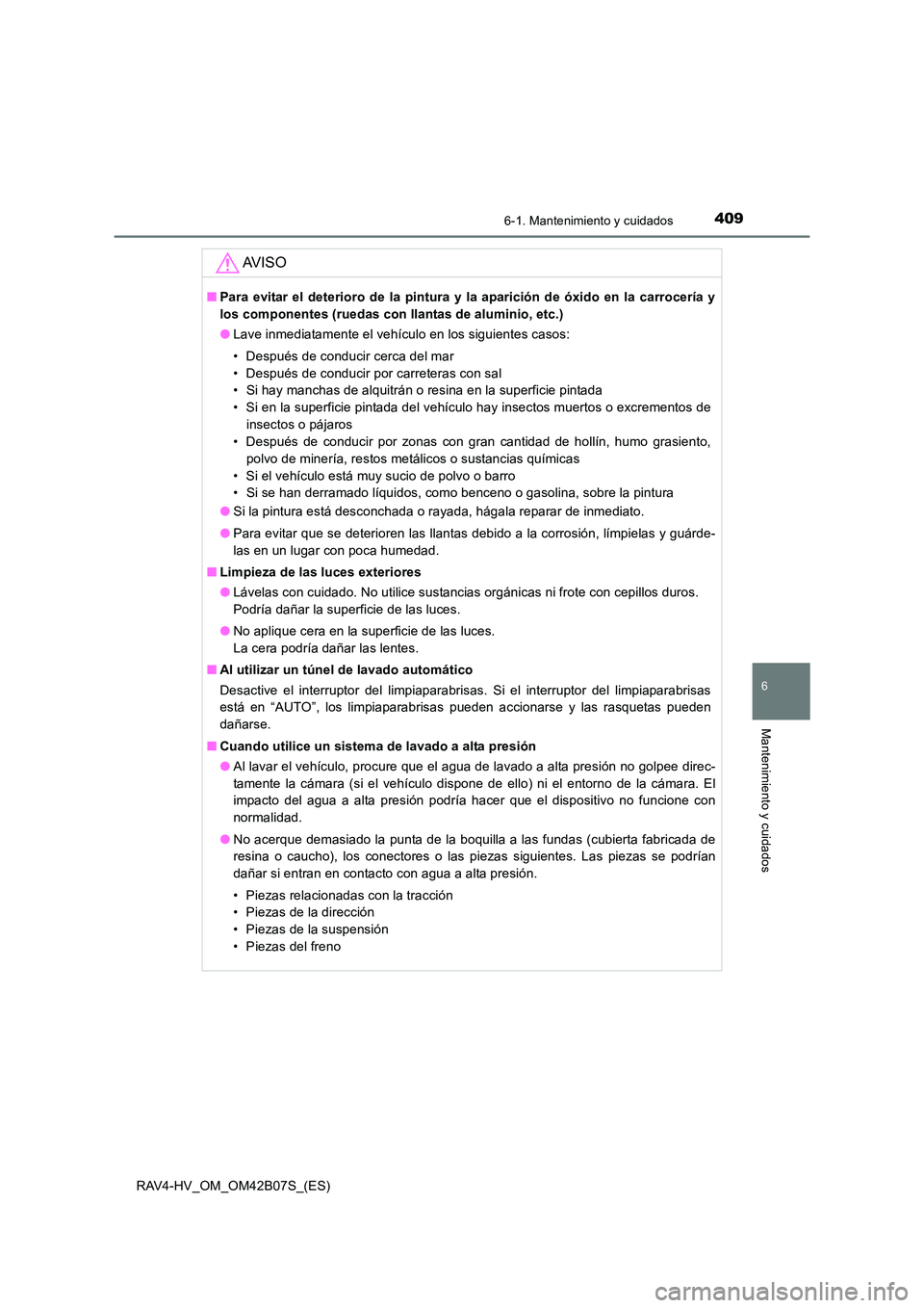 TOYOTA RAV4 HYBRID 2017 Manual del propietario (in Spanish) 4096-1. Mantenimiento y cuidados
RAV4-HV_OM_OM42B07S_(ES)
6
Mantenimiento y cuidados
AV I S O
■Para evitar el deterioro de la pintura y la aparición de óxido en la carrocería y
los componentes (r TOYOTA RAV4 HYBRID 2017 Manual del propietario (in Spanish) 4096-1. Mantenimiento y cuidados
RAV4-HV_OM_OM42B07S_(ES)
6
Mantenimiento y cuidados
AV I S O
■Para evitar el deterioro de la pintura y la aparición de óxido en la carrocería y
los componentes (r