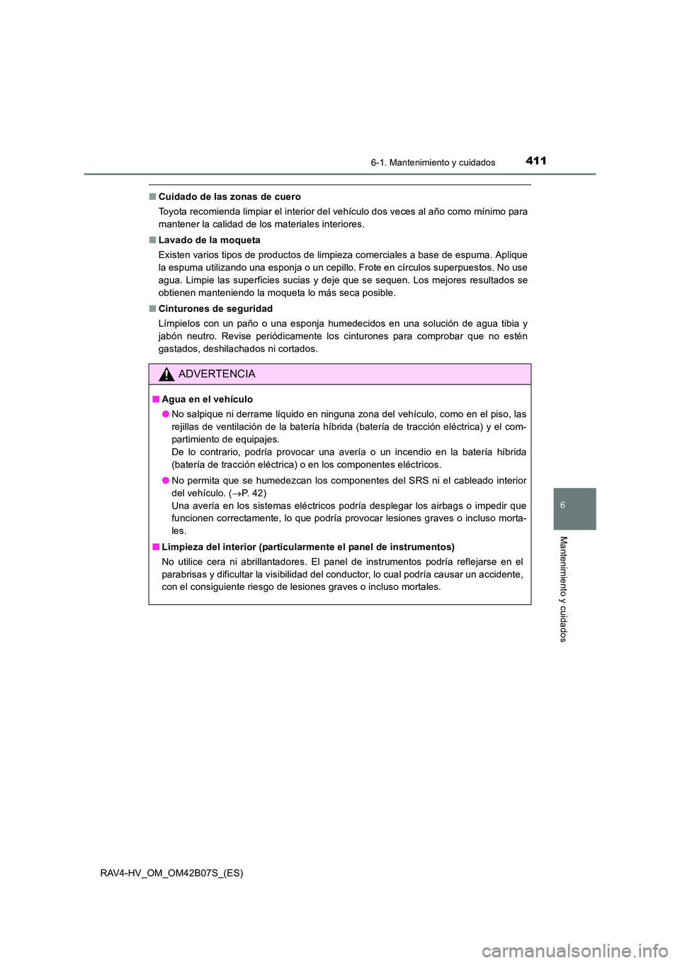 TOYOTA RAV4 HYBRID 2017 Manual del propietario (in Spanish) 4116-1. Mantenimiento y cuidados
RAV4-HV_OM_OM42B07S_(ES)
6
Mantenimiento y cuidados
■Cuidado de las zonas de cuero
Toyota recomienda limpiar el interior del vehículo dos veces al año como mínimo TOYOTA RAV4 HYBRID 2017 Manual del propietario (in Spanish) 4116-1. Mantenimiento y cuidados
RAV4-HV_OM_OM42B07S_(ES)
6
Mantenimiento y cuidados
■Cuidado de las zonas de cuero
Toyota recomienda limpiar el interior del vehículo dos veces al año como mínimo