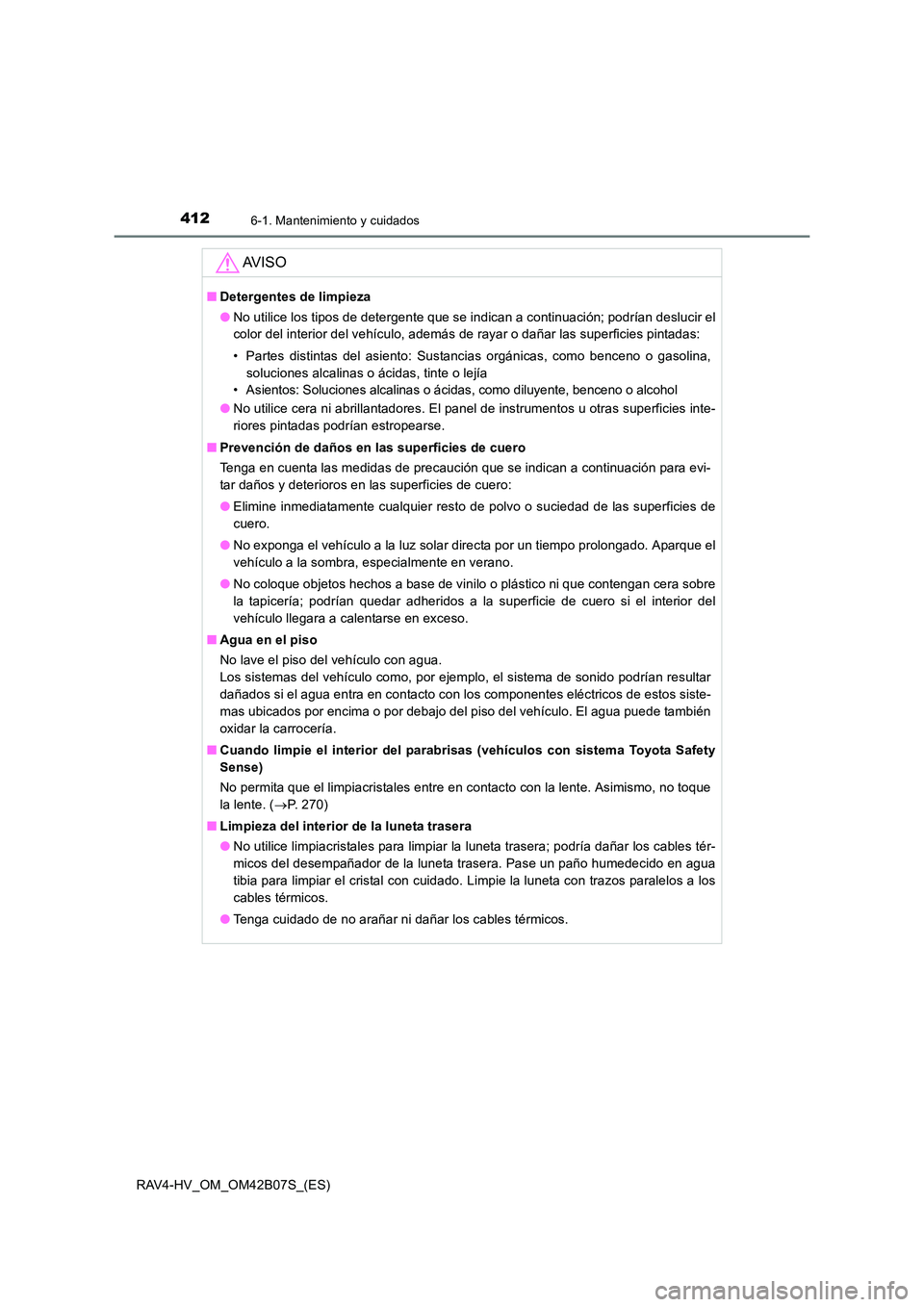 TOYOTA RAV4 HYBRID 2017 Manual del propietario (in Spanish) 4126-1. Mantenimiento y cuidados
RAV4-HV_OM_OM42B07S_(ES)
AV I S O
■Detergentes de limpieza
●No utilice los tipos de detergente que se indican a continuación; podrían deslucir el
color del inter TOYOTA RAV4 HYBRID 2017 Manual del propietario (in Spanish) 4126-1. Mantenimiento y cuidados
RAV4-HV_OM_OM42B07S_(ES)
AV I S O
■Detergentes de limpieza
●No utilice los tipos de detergente que se indican a continuación; podrían deslucir el
color del inter