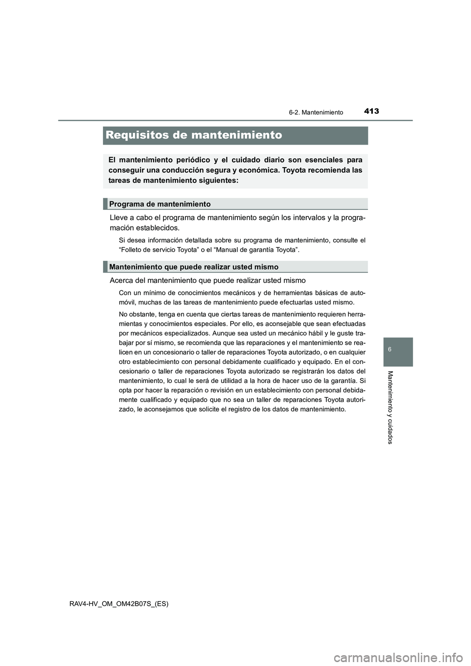 TOYOTA RAV4 HYBRID 2017 Manual del propietario (in Spanish) 4136-2. Mantenimiento
RAV4-HV_OM_OM42B07S_(ES)
6
Mantenimiento y cuidados
Requisitos de mantenimiento
Lleve a cabo el programa de mantenimiento según los intervalos y la progra-
mación establecidos. TOYOTA RAV4 HYBRID 2017 Manual del propietario (in Spanish) 4136-2. Mantenimiento
RAV4-HV_OM_OM42B07S_(ES)
6
Mantenimiento y cuidados
Requisitos de mantenimiento
Lleve a cabo el programa de mantenimiento según los intervalos y la progra-
mación establecidos.