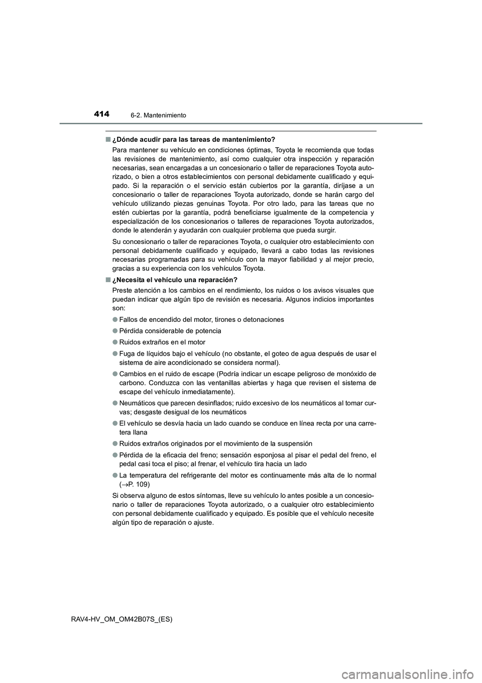 TOYOTA RAV4 HYBRID 2017 Manual del propietario (in Spanish) 4146-2. Mantenimiento
RAV4-HV_OM_OM42B07S_(ES)
■¿Dónde acudir para las tareas de mantenimiento?
Para mantener su vehículo en condiciones óptimas, Toyota le recomienda que todas
las revisiones de TOYOTA RAV4 HYBRID 2017 Manual del propietario (in Spanish) 4146-2. Mantenimiento
RAV4-HV_OM_OM42B07S_(ES)
■¿Dónde acudir para las tareas de mantenimiento?
Para mantener su vehículo en condiciones óptimas, Toyota le recomienda que todas
las revisiones de