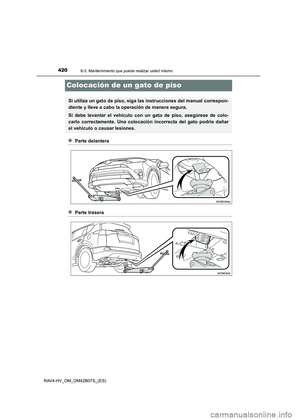 TOYOTA RAV4 HYBRID 2017 Manual del propietario (in Spanish) 4206-3. Mantenimiento que puede realizar usted mismo
RAV4-HV_OM_OM42B07S_(ES)
Colocación de un gato de piso
◆Parte delantera
◆Parte trasera
Si utiliza un gato de piso, siga las instrucciones del TOYOTA RAV4 HYBRID 2017 Manual del propietario (in Spanish) 4206-3. Mantenimiento que puede realizar usted mismo
RAV4-HV_OM_OM42B07S_(ES)
Colocación de un gato de piso
◆Parte delantera
◆Parte trasera
Si utiliza un gato de piso, siga las instrucciones del