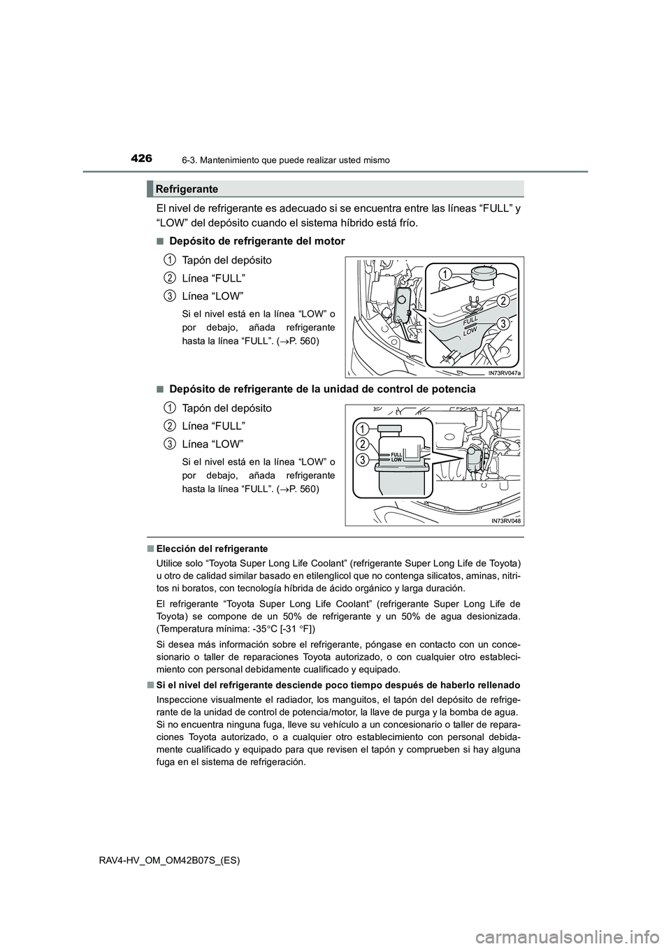 TOYOTA RAV4 HYBRID 2017 Manual del propietario (in Spanish) 4266-3. Mantenimiento que puede realizar usted mismo
RAV4-HV_OM_OM42B07S_(ES)
El nivel de refrigerante es adecuado si se encuentra entre las líneas “FULL” y
“LOW” del depósito cuando el sist TOYOTA RAV4 HYBRID 2017 Manual del propietario (in Spanish) 4266-3. Mantenimiento que puede realizar usted mismo
RAV4-HV_OM_OM42B07S_(ES)
El nivel de refrigerante es adecuado si se encuentra entre las líneas “FULL” y
“LOW” del depósito cuando el sist