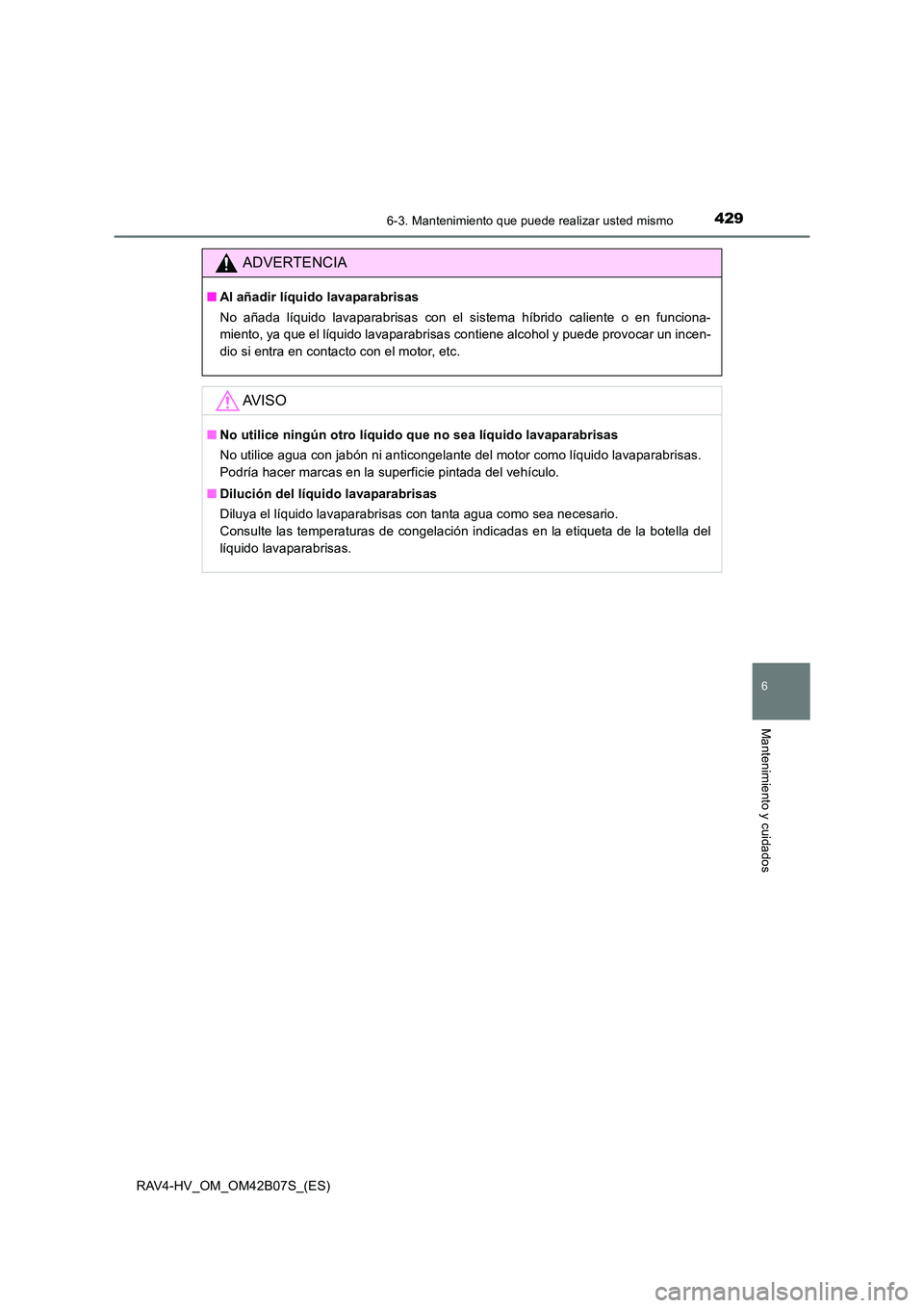 TOYOTA RAV4 HYBRID 2017  Manual del propietario (in Spanish) 4296-3. Mantenimiento que puede realizar usted mismo
RAV4-HV_OM_OM42B07S_(ES)
6
Mantenimiento y cuidados
ADVERTENCIA
■Al añadir líquido lavaparabrisas
No añada líquido lavaparabrisas con el sist