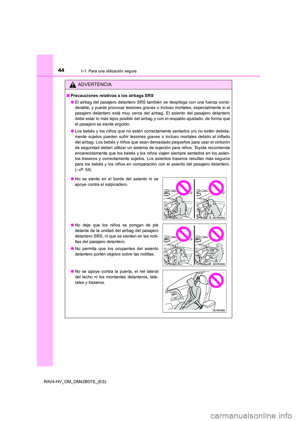 TOYOTA RAV4 HYBRID 2017 Manual del propietario (in Spanish) 441-1. Para una utilización segura
RAV4-HV_OM_OM42B07S_(ES)
ADVERTENCIA
■Precauciones relativas a los airbags SRS
●El airbag del pasajero delantero SRS también se despliega con una fuerza consi- TOYOTA RAV4 HYBRID 2017 Manual del propietario (in Spanish) 441-1. Para una utilización segura
RAV4-HV_OM_OM42B07S_(ES)
ADVERTENCIA
■Precauciones relativas a los airbags SRS
●El airbag del pasajero delantero SRS también se despliega con una fuerza consi-