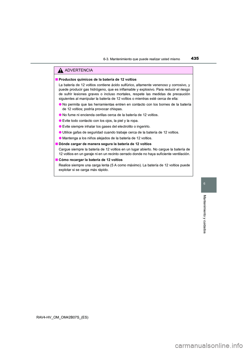 TOYOTA RAV4 HYBRID 2017 Manual del propietario (in Spanish) 4356-3. Mantenimiento que puede realizar usted mismo
RAV4-HV_OM_OM42B07S_(ES)
6
Mantenimiento y cuidados
ADVERTENCIA
■Productos químicos de la batería de 12 voltios
La batería de 12 voltios conti TOYOTA RAV4 HYBRID 2017 Manual del propietario (in Spanish) 4356-3. Mantenimiento que puede realizar usted mismo
RAV4-HV_OM_OM42B07S_(ES)
6
Mantenimiento y cuidados
ADVERTENCIA
■Productos químicos de la batería de 12 voltios
La batería de 12 voltios conti