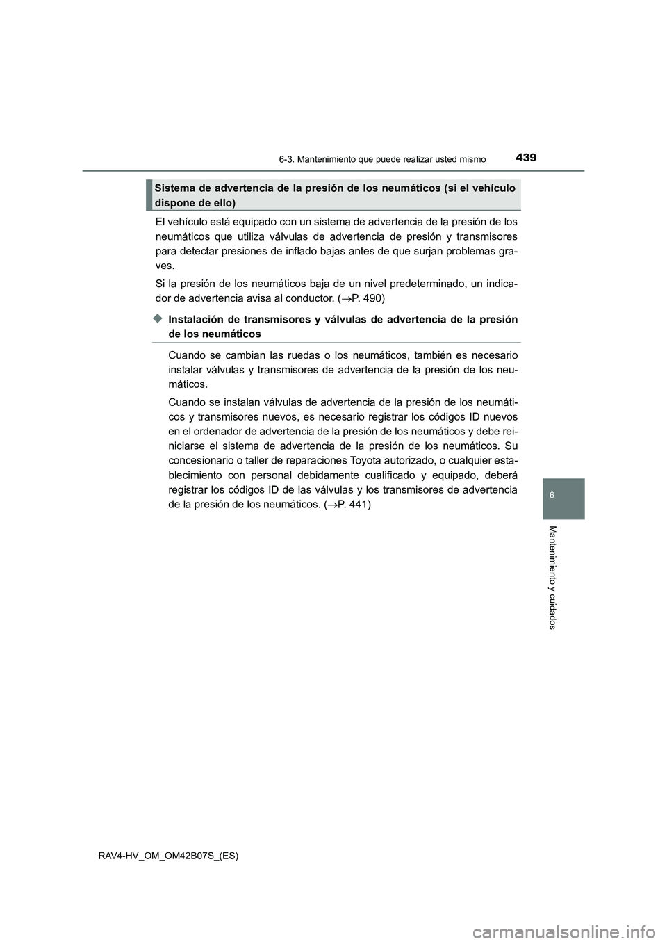 TOYOTA RAV4 HYBRID 2017 Manual del propietario (in Spanish) 4396-3. Mantenimiento que puede realizar usted mismo
RAV4-HV_OM_OM42B07S_(ES)
6
Mantenimiento y cuidados
El vehículo está equipado con un sistema de advertencia de la presión de los
neumáticos que TOYOTA RAV4 HYBRID 2017 Manual del propietario (in Spanish) 4396-3. Mantenimiento que puede realizar usted mismo
RAV4-HV_OM_OM42B07S_(ES)
6
Mantenimiento y cuidados
El vehículo está equipado con un sistema de advertencia de la presión de los
neumáticos que