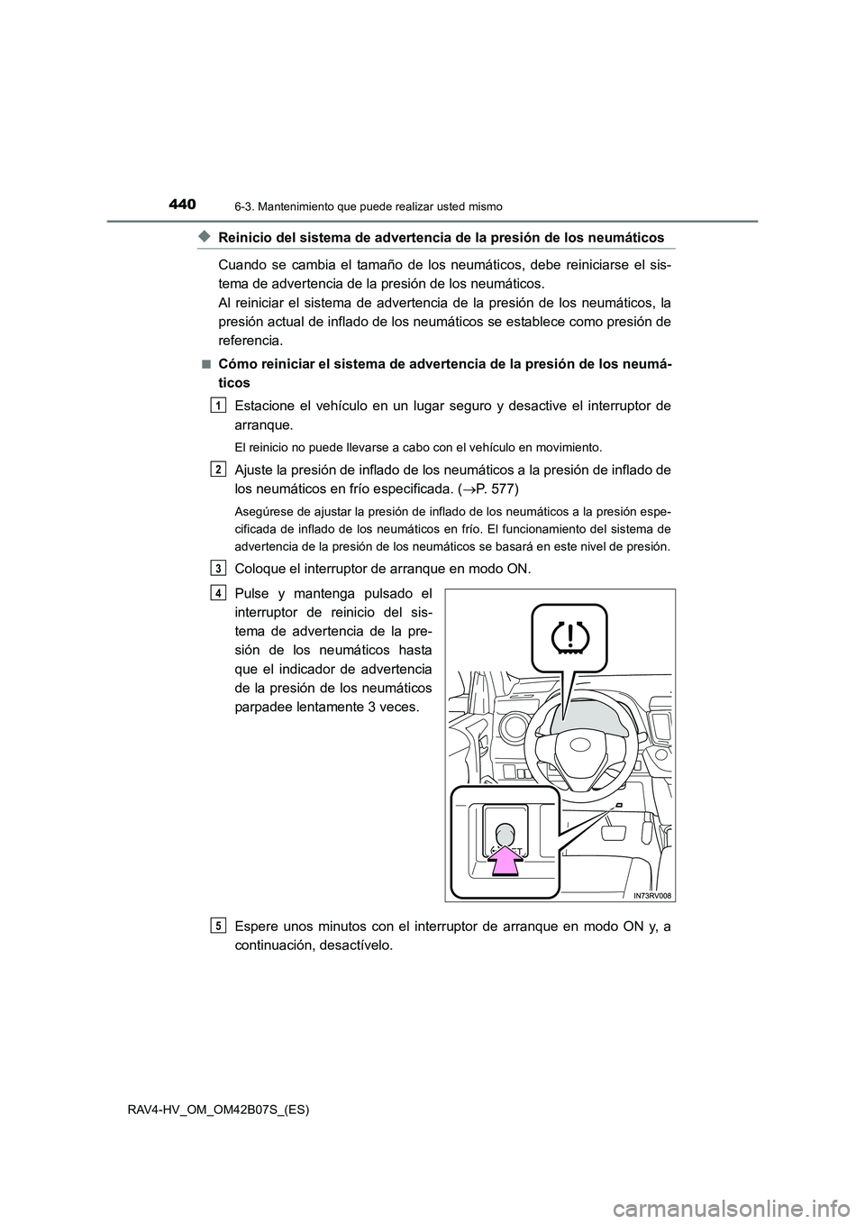 TOYOTA RAV4 HYBRID 2017 Manual del propietario (in Spanish) 4406-3. Mantenimiento que puede realizar usted mismo
RAV4-HV_OM_OM42B07S_(ES)
◆Reinicio del sistema de advertencia de la presión de los neumáticos
Cuando se cambia el tamaño de los neumáticos, d TOYOTA RAV4 HYBRID 2017 Manual del propietario (in Spanish) 4406-3. Mantenimiento que puede realizar usted mismo
RAV4-HV_OM_OM42B07S_(ES)
◆Reinicio del sistema de advertencia de la presión de los neumáticos
Cuando se cambia el tamaño de los neumáticos, d