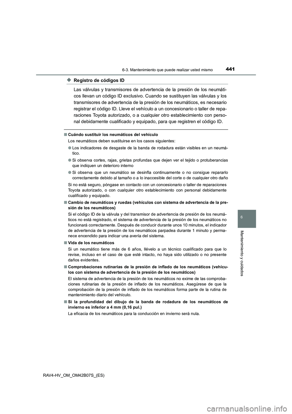 TOYOTA RAV4 HYBRID 2017  Manual del propietario (in Spanish) 4416-3. Mantenimiento que puede realizar usted mismo
RAV4-HV_OM_OM42B07S_(ES)
6
Mantenimiento y cuidados
◆Registro de códigos ID
Las válvulas y transmisores de advertencia de la presión de los ne