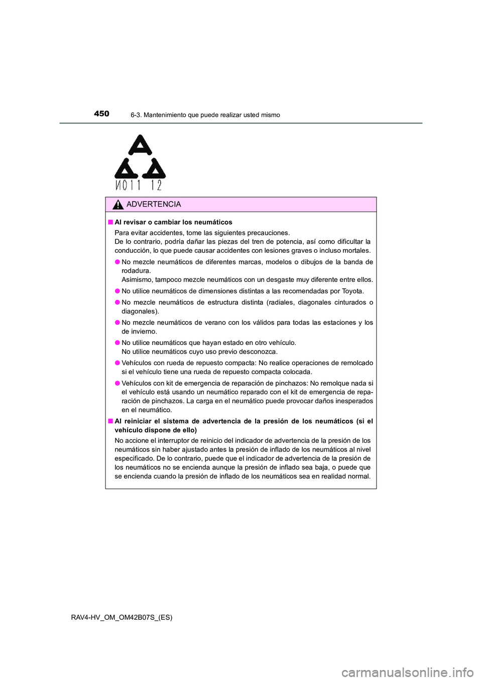 TOYOTA RAV4 HYBRID 2017  Manual del propietario (in Spanish) 4506-3. Mantenimiento que puede realizar usted mismo
RAV4-HV_OM_OM42B07S_(ES)
ADVERTENCIA
■Al revisar o cambiar los neumáticos
Para evitar accidentes, tome las siguientes precauciones. 
De lo contr