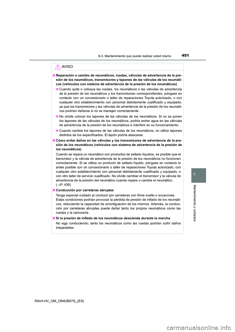 TOYOTA RAV4 HYBRID 2017  Manual del propietario (in Spanish) 4516-3. Mantenimiento que puede realizar usted mismo
RAV4-HV_OM_OM42B07S_(ES)
6
Mantenimiento y cuidados
AV I S O
■Reparación o cambio de neumáticos, ruedas, válvulas de advertencia de la pre-
si
