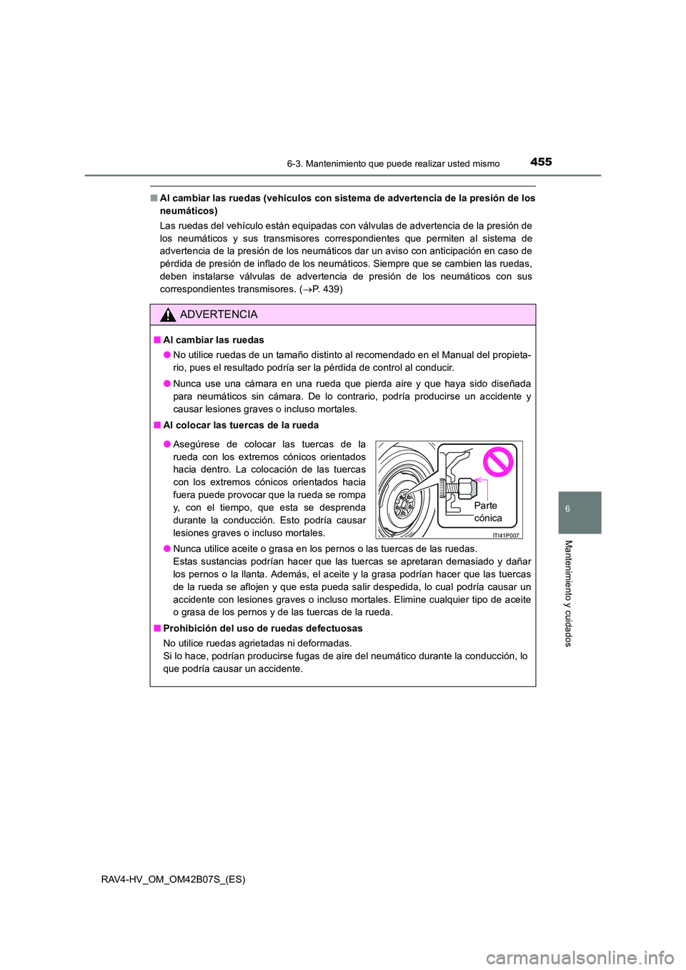TOYOTA RAV4 HYBRID 2017  Manual del propietario (in Spanish) 4556-3. Mantenimiento que puede realizar usted mismo
RAV4-HV_OM_OM42B07S_(ES)
6
Mantenimiento y cuidados
■Al cambiar las ruedas (vehículos con sistema de advertencia de la presión de los
neumátic