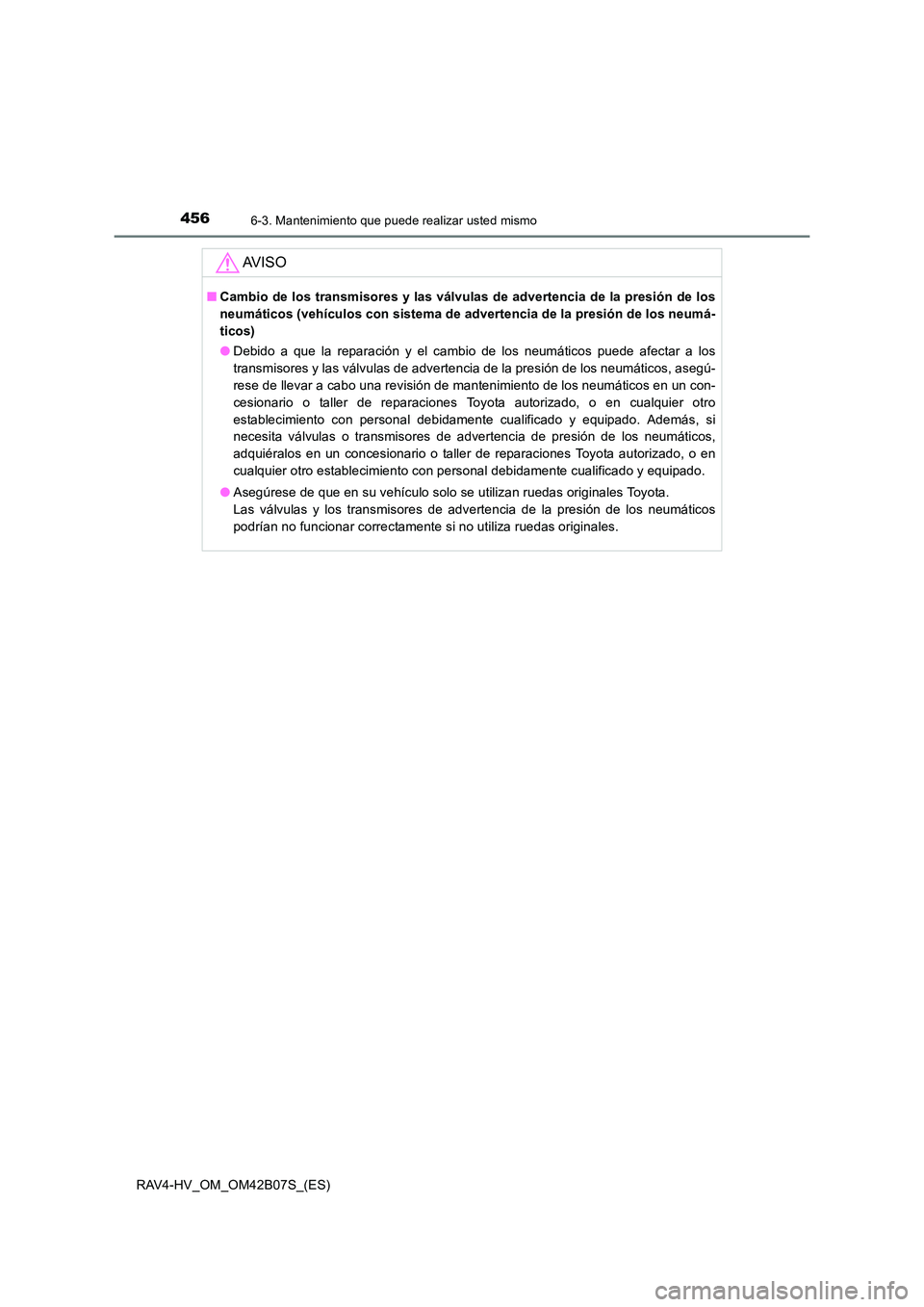 TOYOTA RAV4 HYBRID 2017  Manual del propietario (in Spanish) 4566-3. Mantenimiento que puede realizar usted mismo
RAV4-HV_OM_OM42B07S_(ES)
AV I S O
■Cambio de los transmisores y las válvulas de advertencia de la presión de los
neumáticos (vehículos con si
