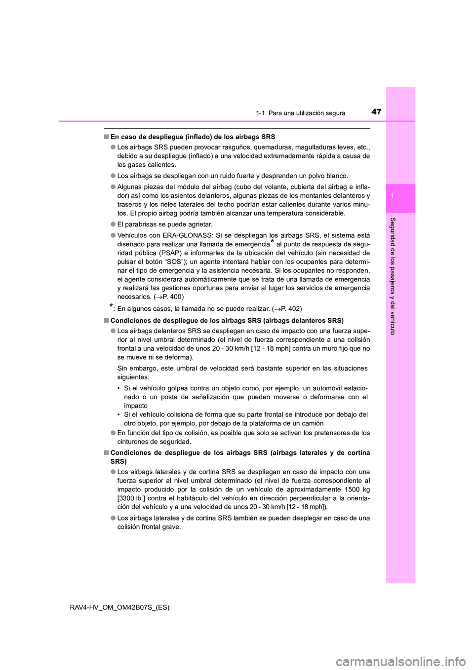 TOYOTA RAV4 HYBRID 2017 Manual del propietario (in Spanish) 471-1. Para una utilización segura
1
RAV4-HV_OM_OM42B07S_(ES)
Seguridad de los pasajeros y del vehículo
■En caso de despliegue (inflado) de los airbags SRS
●Los airbags SRS pueden provocar rasgu TOYOTA RAV4 HYBRID 2017 Manual del propietario (in Spanish) 471-1. Para una utilización segura
1
RAV4-HV_OM_OM42B07S_(ES)
Seguridad de los pasajeros y del vehículo
■En caso de despliegue (inflado) de los airbags SRS
●Los airbags SRS pueden provocar rasgu