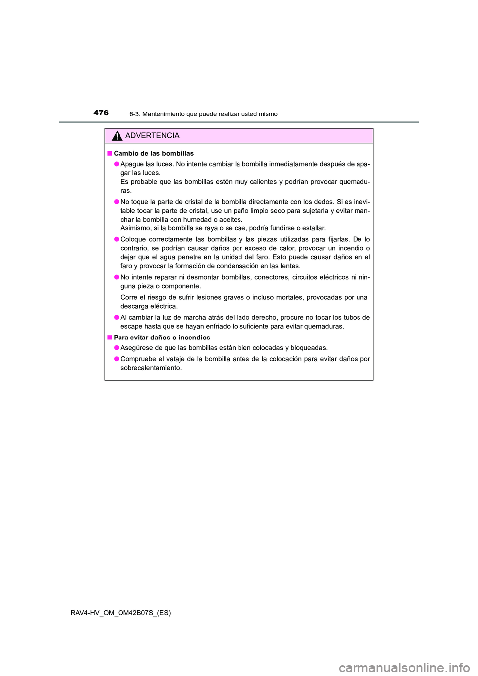 TOYOTA RAV4 HYBRID 2017  Manual del propietario (in Spanish) 4766-3. Mantenimiento que puede realizar usted mismo
RAV4-HV_OM_OM42B07S_(ES)
ADVERTENCIA
■Cambio de las bombillas
●Apague las luces. No intente cambiar la bombilla inmediatamente después de apa-