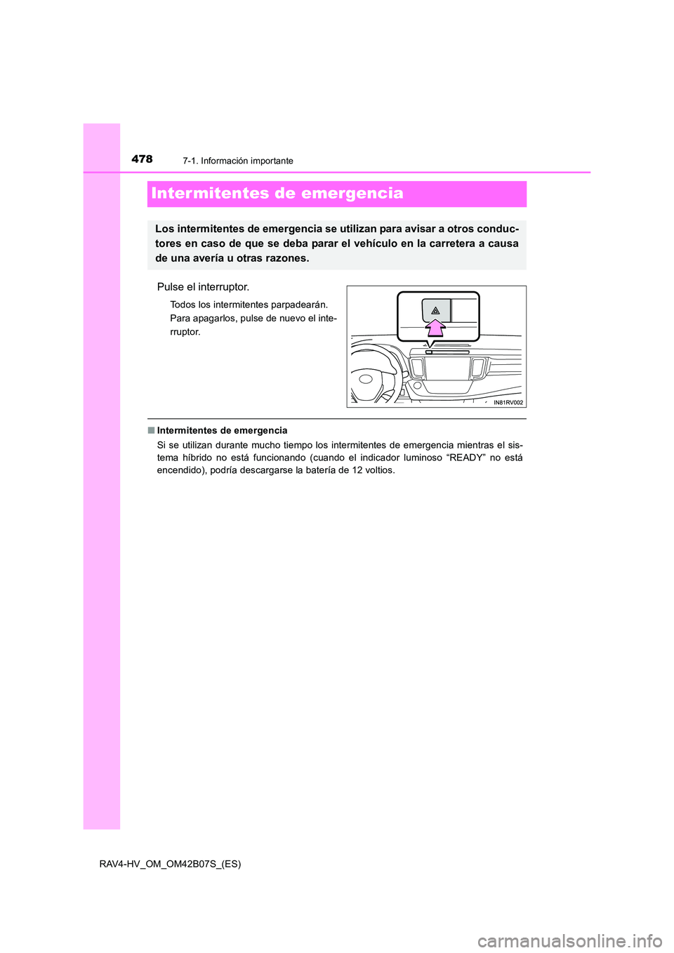 TOYOTA RAV4 HYBRID 2017  Manual del propietario (in Spanish) 4787-1. Información importante
RAV4-HV_OM_OM42B07S_(ES)
Inter mitentes de emergencia
Pulse el interruptor.
Todos los intermitentes parpadearán. 
Para apagarlos, pulse de nuevo el inte-
rruptor.
■I