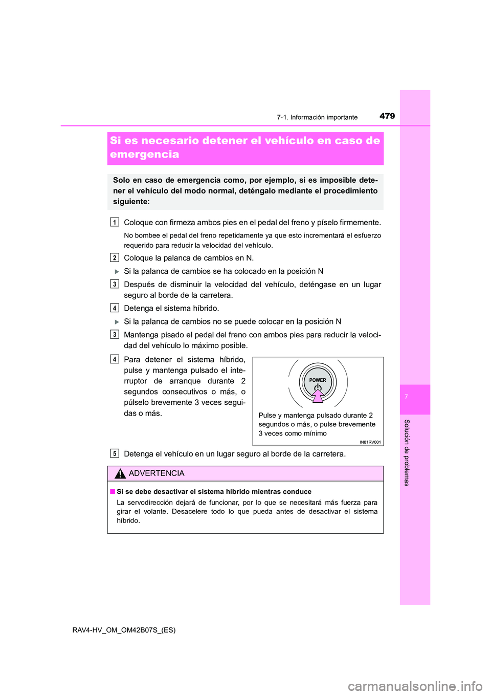 TOYOTA RAV4 HYBRID 2017  Manual del propietario (in Spanish) 4797-1. Información importante
RAV4-HV_OM_OM42B07S_(ES)
7
Solución de problemas
Si es necesario detener el vehículo en caso de 
emergencia
Coloque con firmeza ambos pies en el pedal del freno y pí