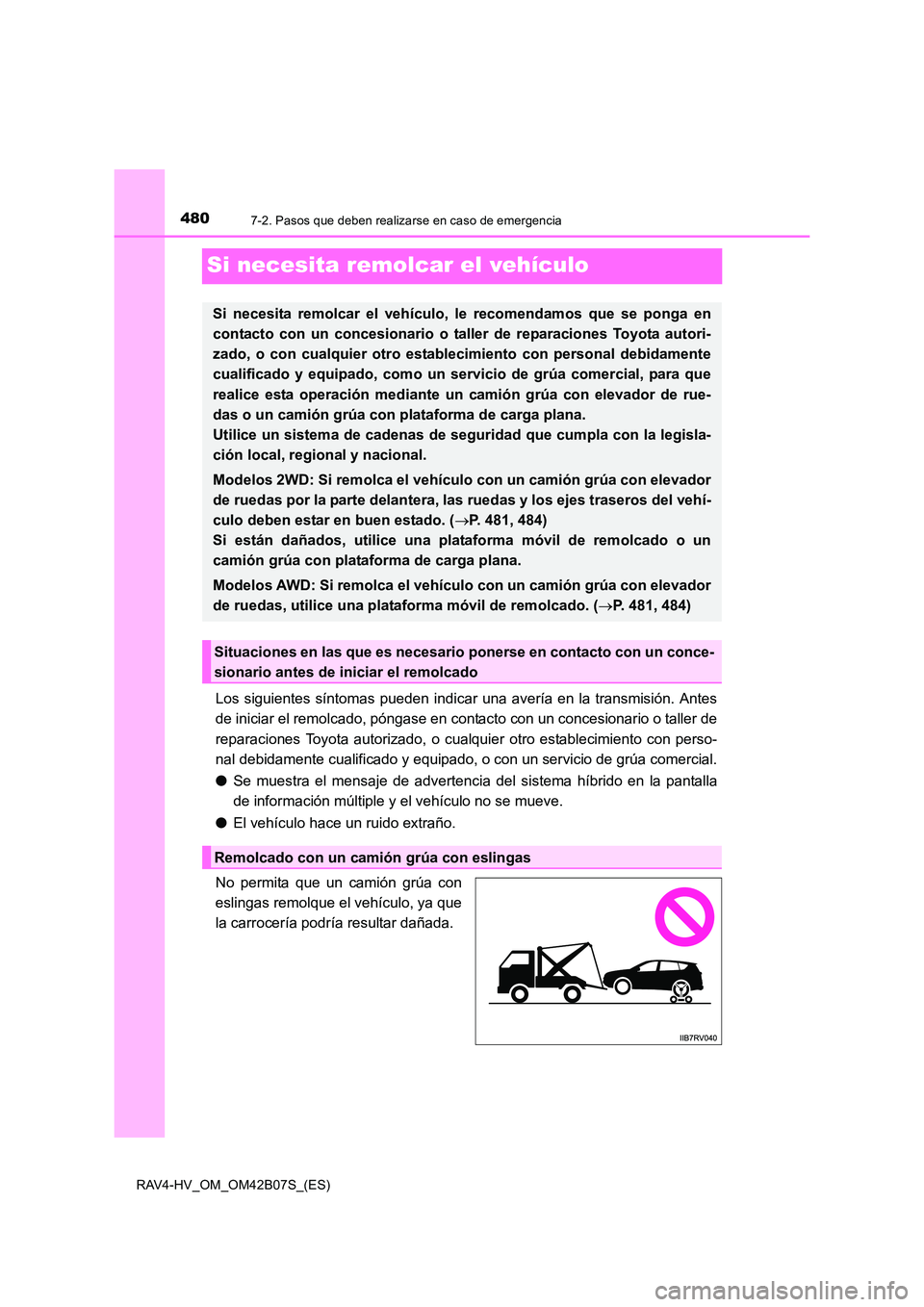 TOYOTA RAV4 HYBRID 2017  Manual del propietario (in Spanish) 4807-2. Pasos que deben realizarse en caso de emergencia
RAV4-HV_OM_OM42B07S_(ES)
Si necesita remolcar el vehículo
Los siguientes síntomas pueden indicar una avería en la transmisión. Antes
de ini