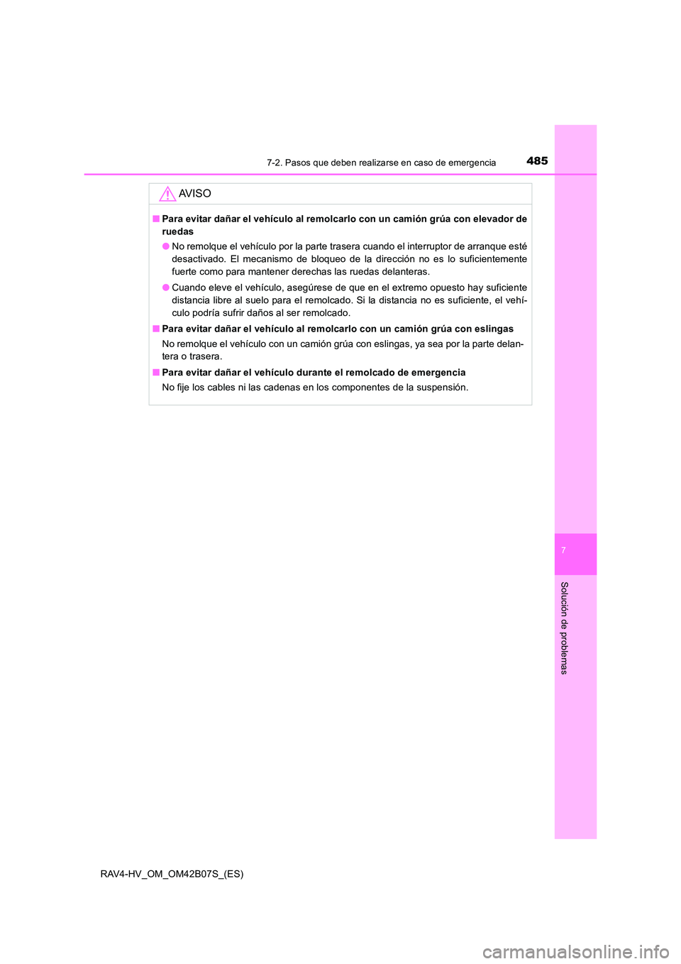 TOYOTA RAV4 HYBRID 2017  Manual del propietario (in Spanish) 4857-2. Pasos que deben realizarse en caso de emergencia
RAV4-HV_OM_OM42B07S_(ES)
7
Solución de problemas
AV I S O
■Para evitar dañar el vehículo al remolcarlo con un camión grúa con elevador d