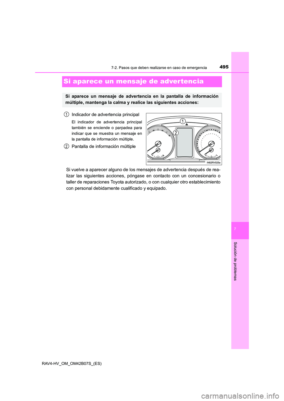 TOYOTA RAV4 HYBRID 2017 Manual del propietario (in Spanish) 4957-2. Pasos que deben realizarse en caso de emergencia
RAV4-HV_OM_OM42B07S_(ES)
7
Solución de problemas
Si aparece un mensaje de advertencia
Indicador de advertencia principal
El indicador de adver TOYOTA RAV4 HYBRID 2017 Manual del propietario (in Spanish) 4957-2. Pasos que deben realizarse en caso de emergencia
RAV4-HV_OM_OM42B07S_(ES)
7
Solución de problemas
Si aparece un mensaje de advertencia
Indicador de advertencia principal
El indicador de adver