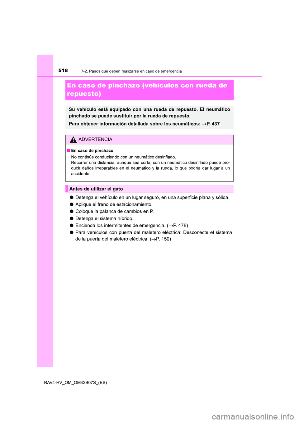 TOYOTA RAV4 HYBRID 2017  Manual del propietario (in Spanish) 5187-2. Pasos que deben realizarse en caso de emergencia
RAV4-HV_OM_OM42B07S_(ES)
En caso de pinchazo (vehículos con rueda de 
repuesto)
●Detenga el vehículo en un lugar seguro, en una superficie 
