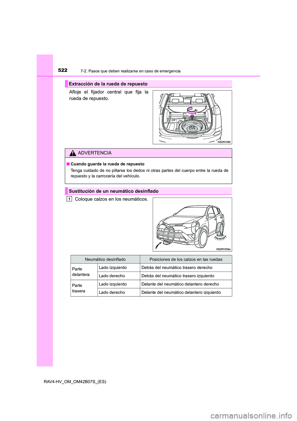 TOYOTA RAV4 HYBRID 2017  Manual del propietario (in Spanish) 5227-2. Pasos que deben realizarse en caso de emergencia
RAV4-HV_OM_OM42B07S_(ES)
Afloje el fijador central que fija la
rueda de repuesto.Coloque calzos en los neumáticos.
Extracción de la rueda de 
