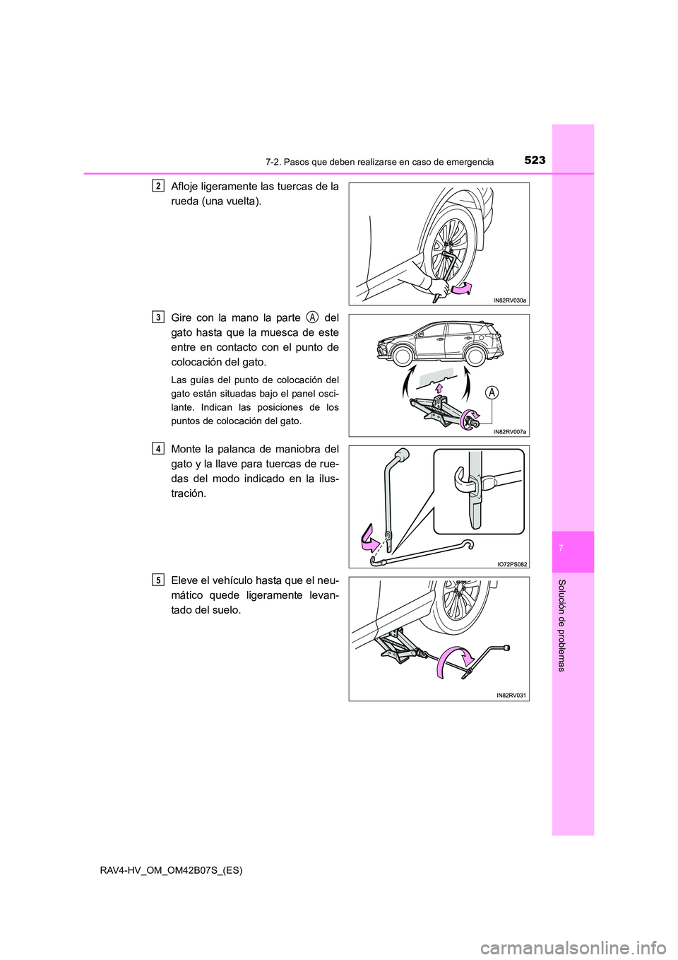 TOYOTA RAV4 HYBRID 2017  Manual del propietario (in Spanish) 5237-2. Pasos que deben realizarse en caso de emergencia
RAV4-HV_OM_OM42B07S_(ES)
7
Solución de problemas
Afloje ligeramente las tuercas de la
rueda (una vuelta).
Gire con la mano la parte   del
gato