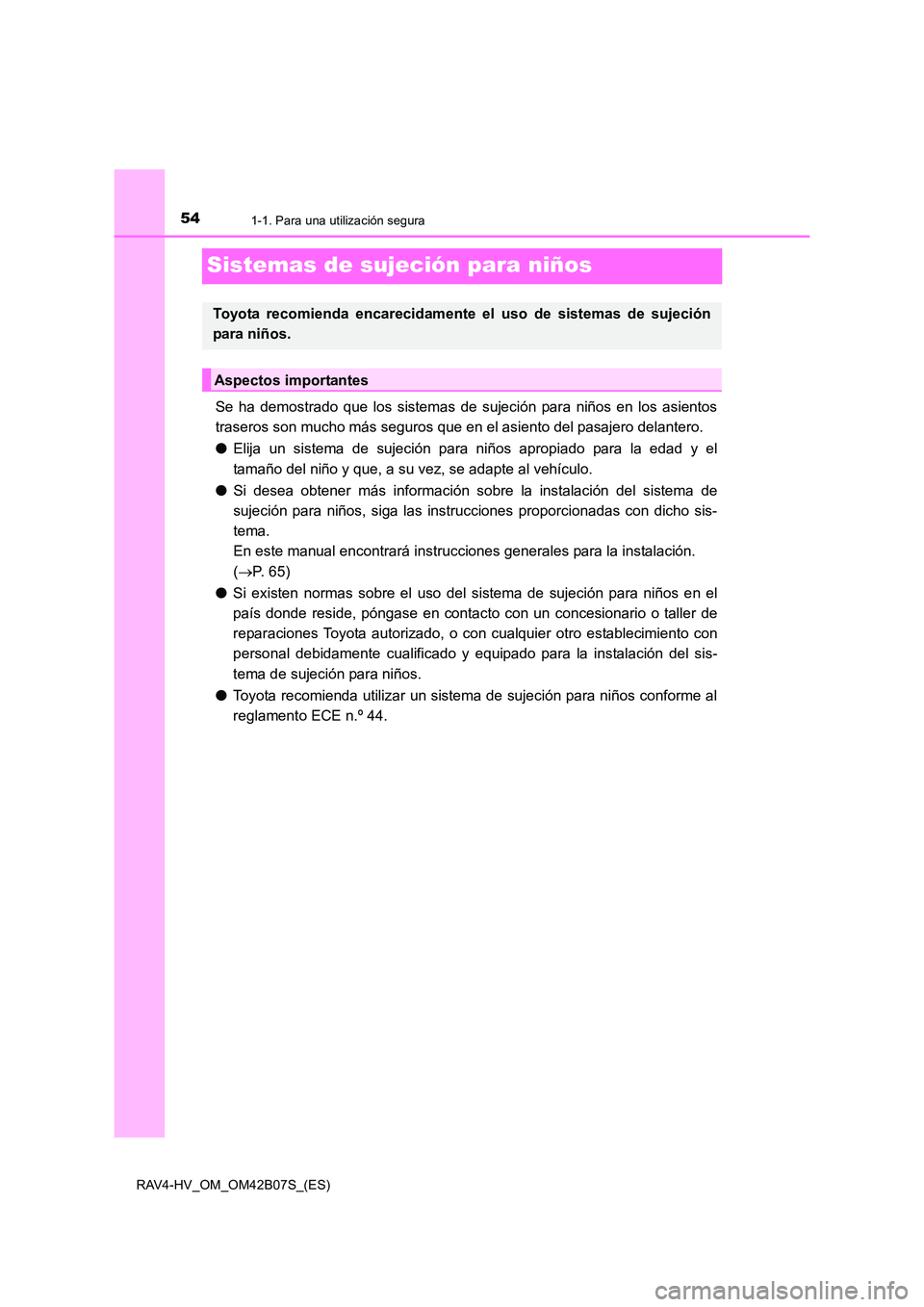 TOYOTA RAV4 HYBRID 2017  Manual del propietario (in Spanish) 541-1. Para una utilización segura
RAV4-HV_OM_OM42B07S_(ES)
Sistemas de sujeción para niños
Se ha demostrado que los sistemas de sujeción para niños en los asientos
traseros son mucho más seguro