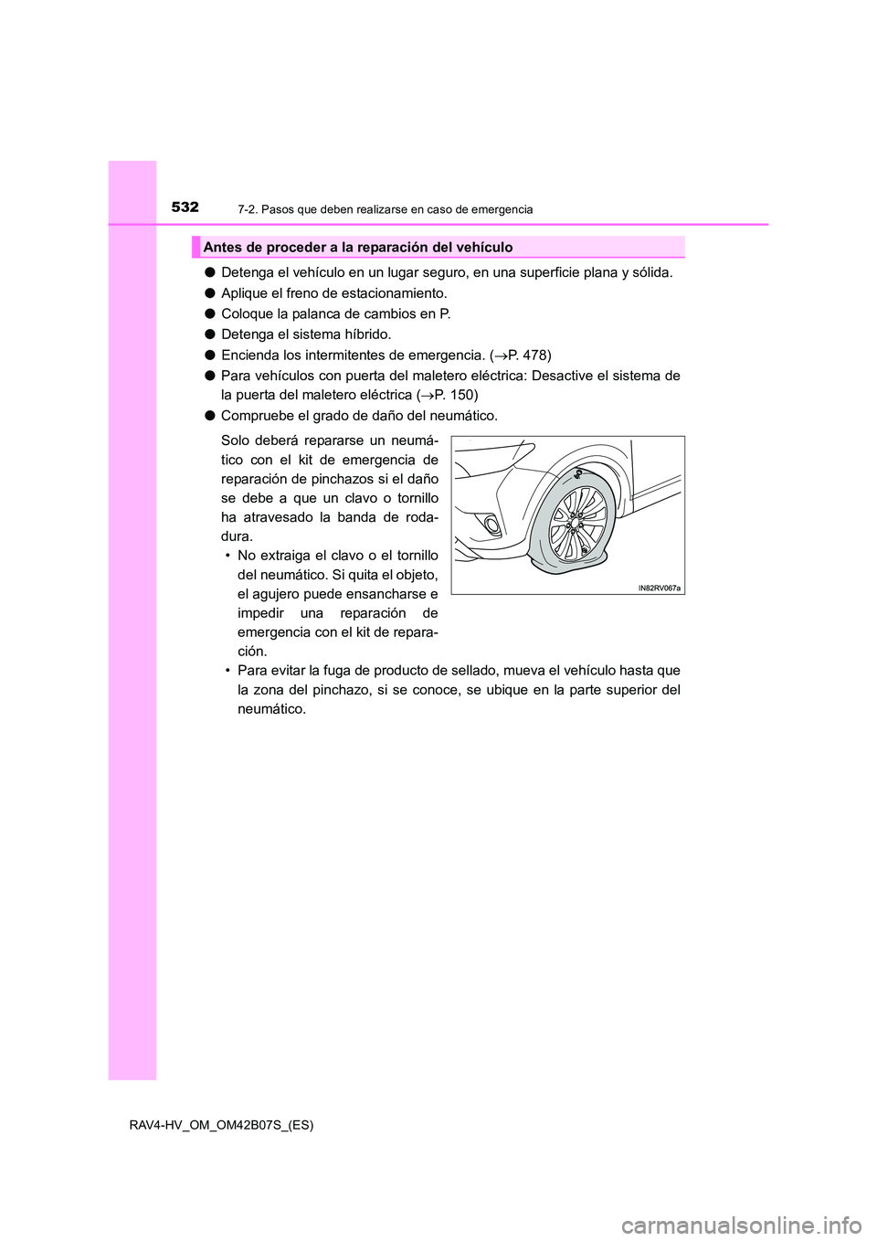 TOYOTA RAV4 HYBRID 2017  Manual del propietario (in Spanish) 5327-2. Pasos que deben realizarse en caso de emergencia
RAV4-HV_OM_OM42B07S_(ES)
●Detenga el vehículo en un lugar seguro, en una superficie plana y sólida.
● Aplique el freno de estacionamiento