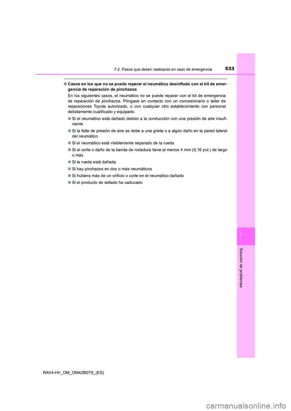 TOYOTA RAV4 HYBRID 2017  Manual del propietario (in Spanish) 5337-2. Pasos que deben realizarse en caso de emergencia
RAV4-HV_OM_OM42B07S_(ES)
7
Solución de problemas
■Casos en los que no se puede reparar el neumático desinflado con el kit de emer-
gencia d
