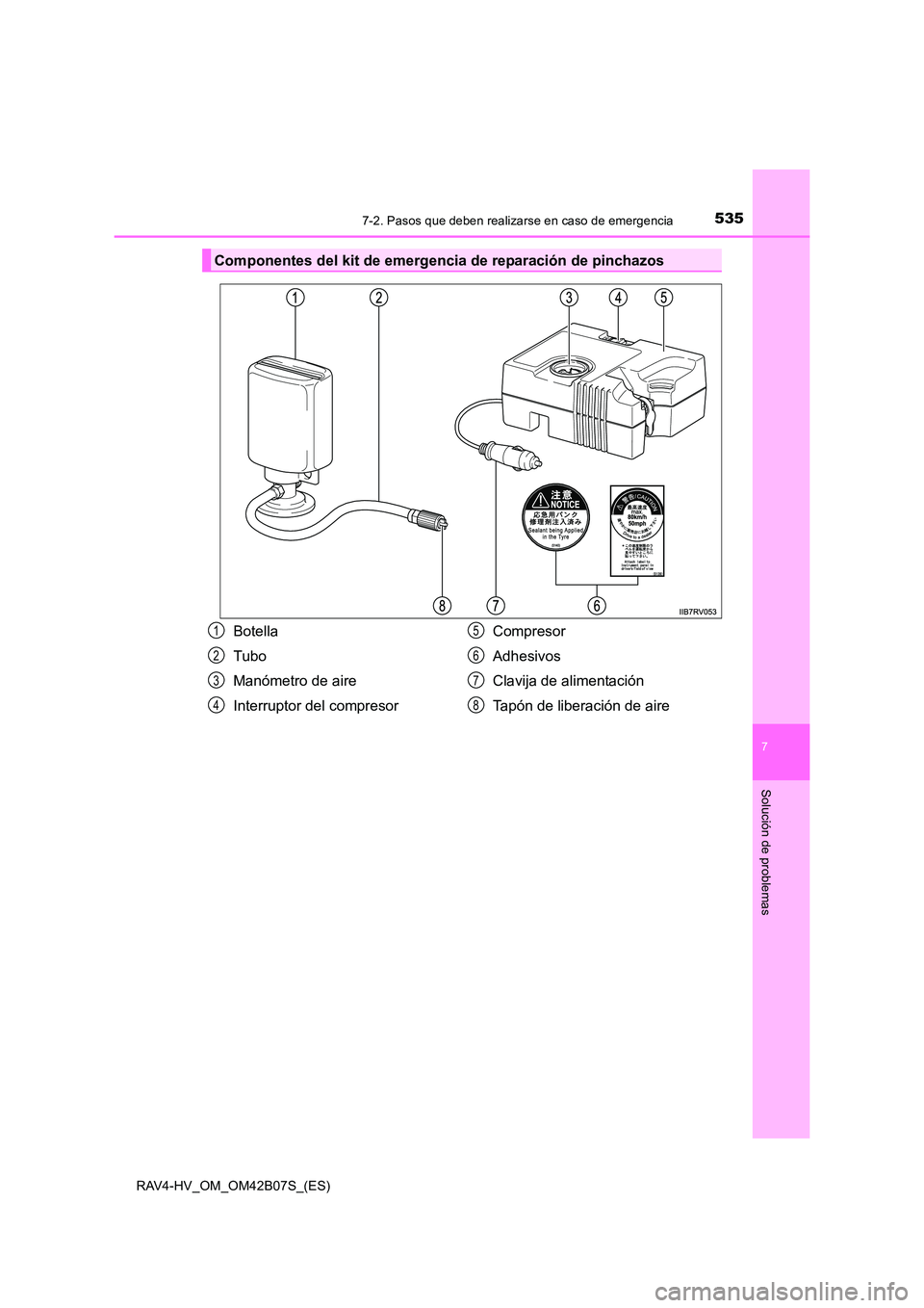 TOYOTA RAV4 HYBRID 2017  Manual del propietario (in Spanish) 5357-2. Pasos que deben realizarse en caso de emergencia
RAV4-HV_OM_OM42B07S_(ES)
7
Solución de problemas
Componentes del kit de emergencia de reparación de pinchazos
Botella
Tubo
Manómetro de aire