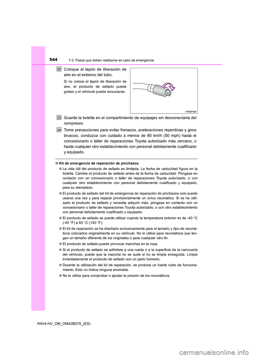 TOYOTA RAV4 HYBRID 2017  Manual del propietario (in Spanish) 5447-2. Pasos que deben realizarse en caso de emergencia
RAV4-HV_OM_OM42B07S_(ES)
Coloque el tapón de liberación de
aire en el extremo del tubo.
Si no coloca el tapón de liberación de
aire, el pro