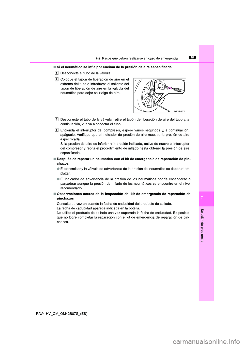 TOYOTA RAV4 HYBRID 2017  Manual del propietario (in Spanish) 5457-2. Pasos que deben realizarse en caso de emergencia
RAV4-HV_OM_OM42B07S_(ES)
7
Solución de problemas
■Si el neumático se infla por encima de la presión de aire especificada
Desconecte el tub