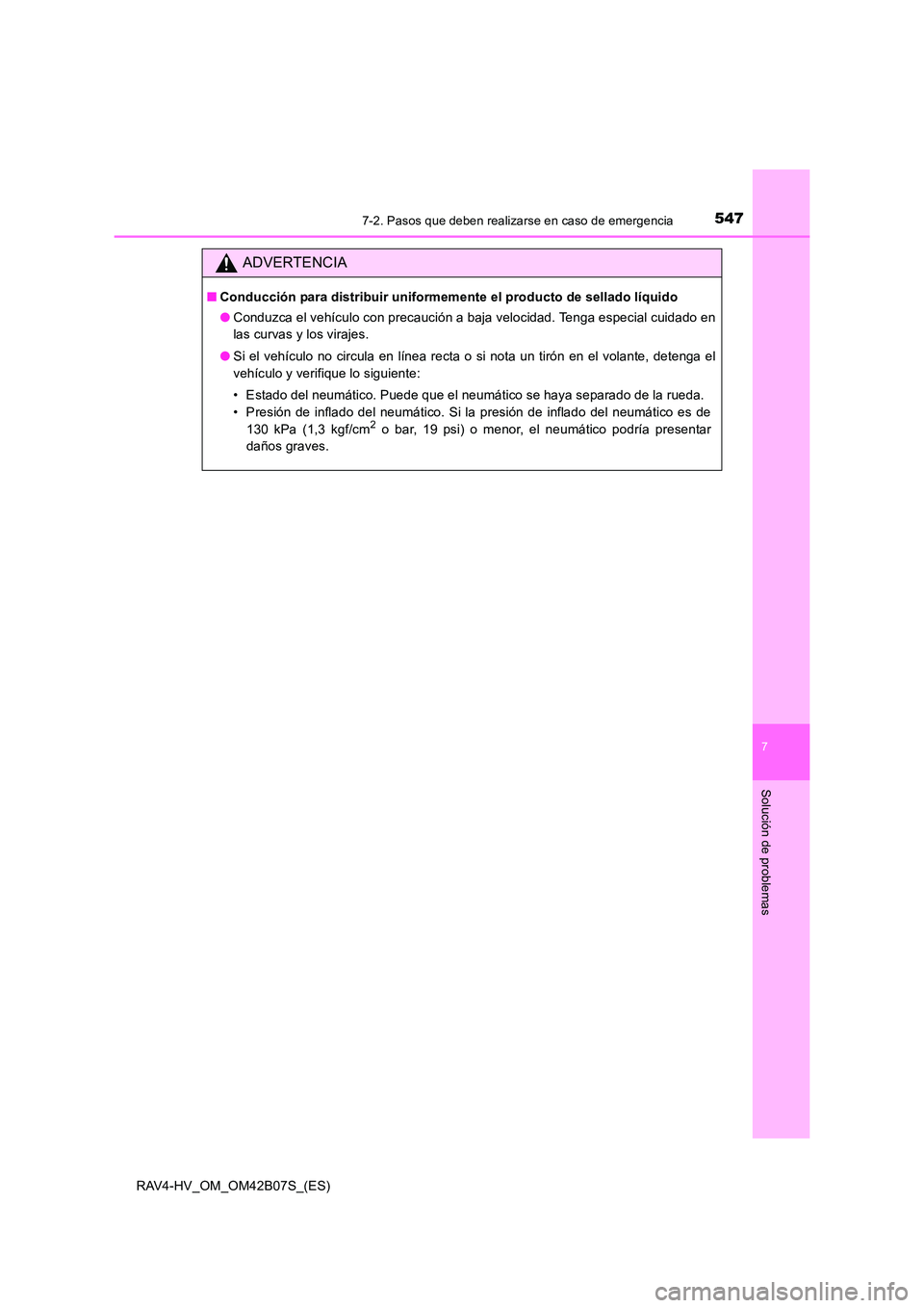 TOYOTA RAV4 HYBRID 2017  Manual del propietario (in Spanish) 5477-2. Pasos que deben realizarse en caso de emergencia
RAV4-HV_OM_OM42B07S_(ES)
7
Solución de problemas
ADVERTENCIA
■Conducción para distribuir uniformemente el producto de sellado líquido
●C