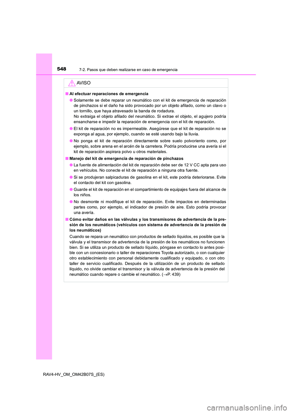TOYOTA RAV4 HYBRID 2017  Manual del propietario (in Spanish) 5487-2. Pasos que deben realizarse en caso de emergencia
RAV4-HV_OM_OM42B07S_(ES)
AV I S O
■Al efectuar reparaciones de emergencia
●Solamente se debe reparar un neumático con el kit de emergencia
